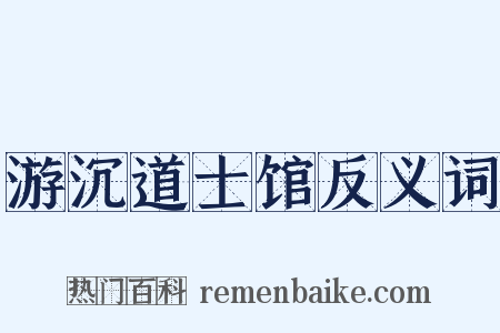 游沉道士馆反义词是什么意思的图片